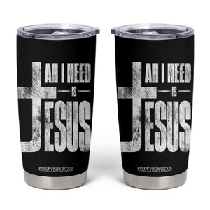 All I Need Is Jesus Tumbler Cup Christian Believer Faith God Religious TS11 Black Print Your Wear