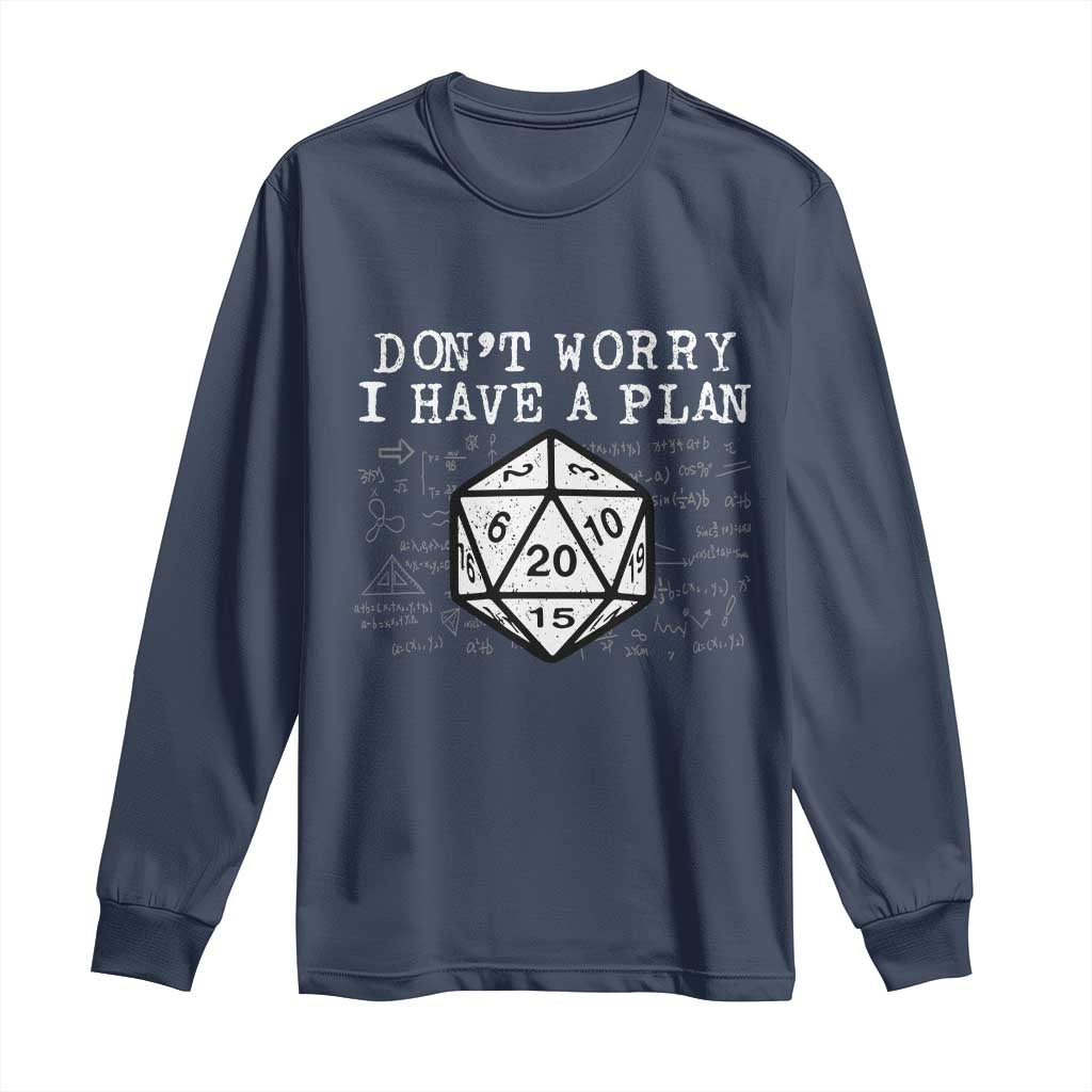 Funny RPG Gamer Dont Worry I Have A Plan Long Sleeve Shirt D20 Tabletop TS11 Navy Print Your Wear