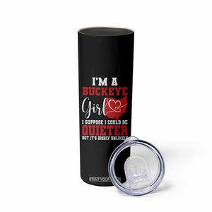 I Am A Buckeye Girl I Suppose I Could Be Quieter Skinny Tumbler Ohio State TS11 Print Your Wear