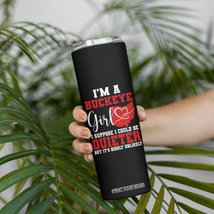 I Am A Buckeye Girl I Suppose I Could Be Quieter Skinny Tumbler Ohio State TS11 Print Your Wear
