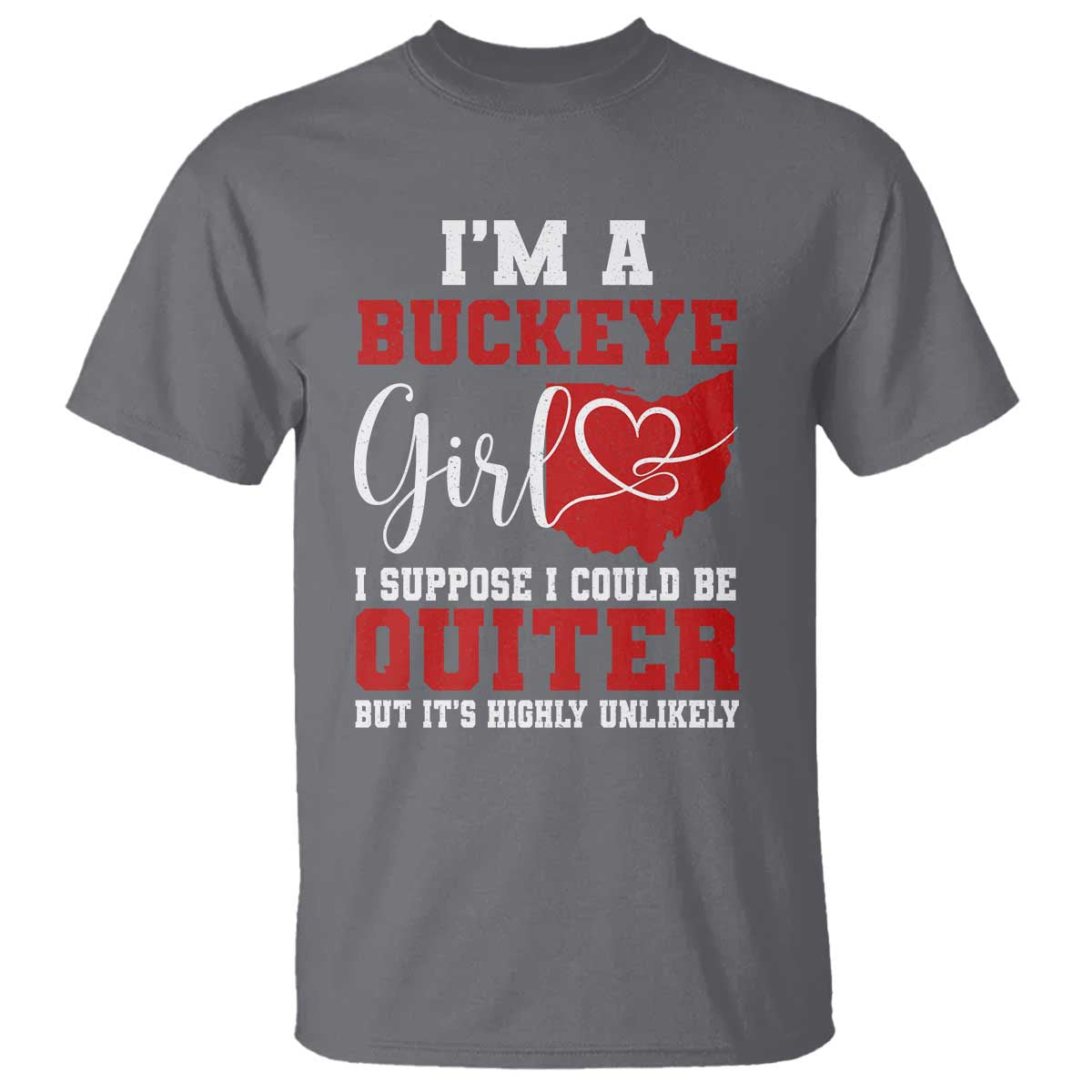 I Am A Buckeye Girl I Suppose I Could Be Quieter T Shirt Ohio State TS11 Charcoal Print Your Wear