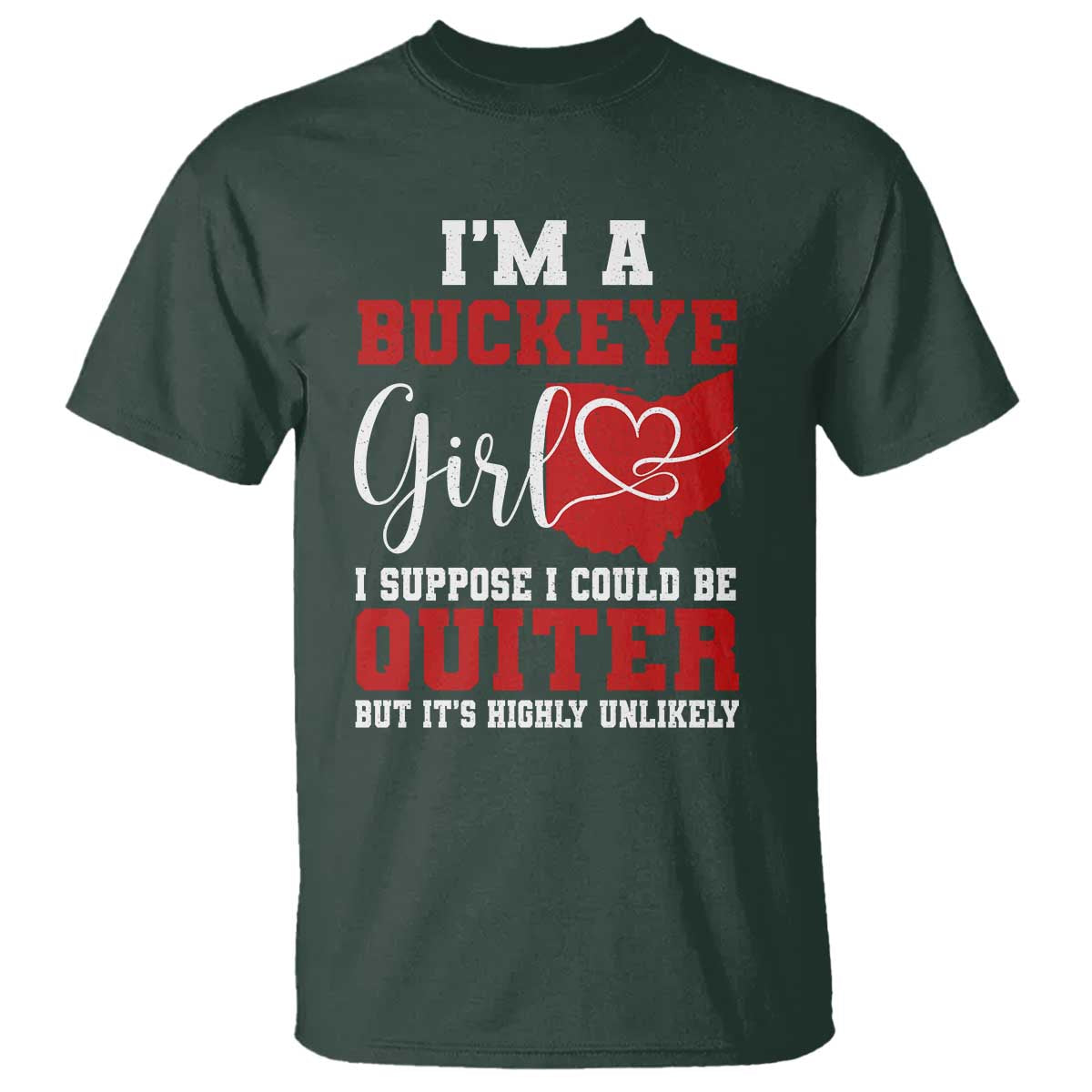 I Am A Buckeye Girl I Suppose I Could Be Quieter T Shirt Ohio State TS11 Dark Forest Green Print Your Wear