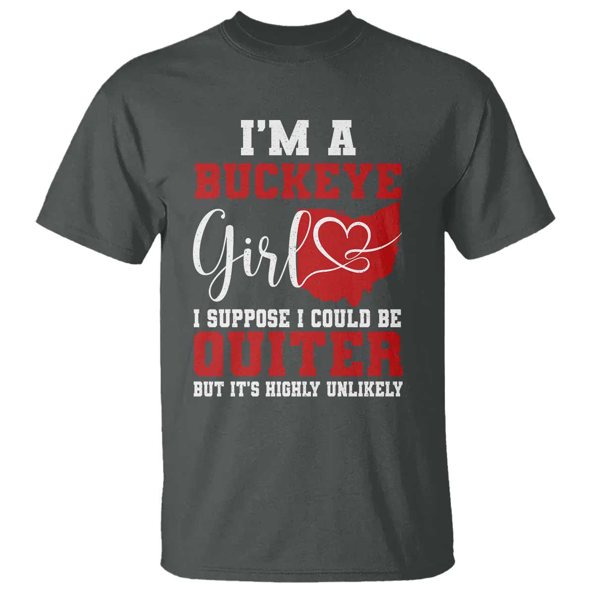 I Am A Buckeye Girl I Suppose I Could Be Quieter T Shirt Ohio State TS11 Dark Heather Print Your Wear