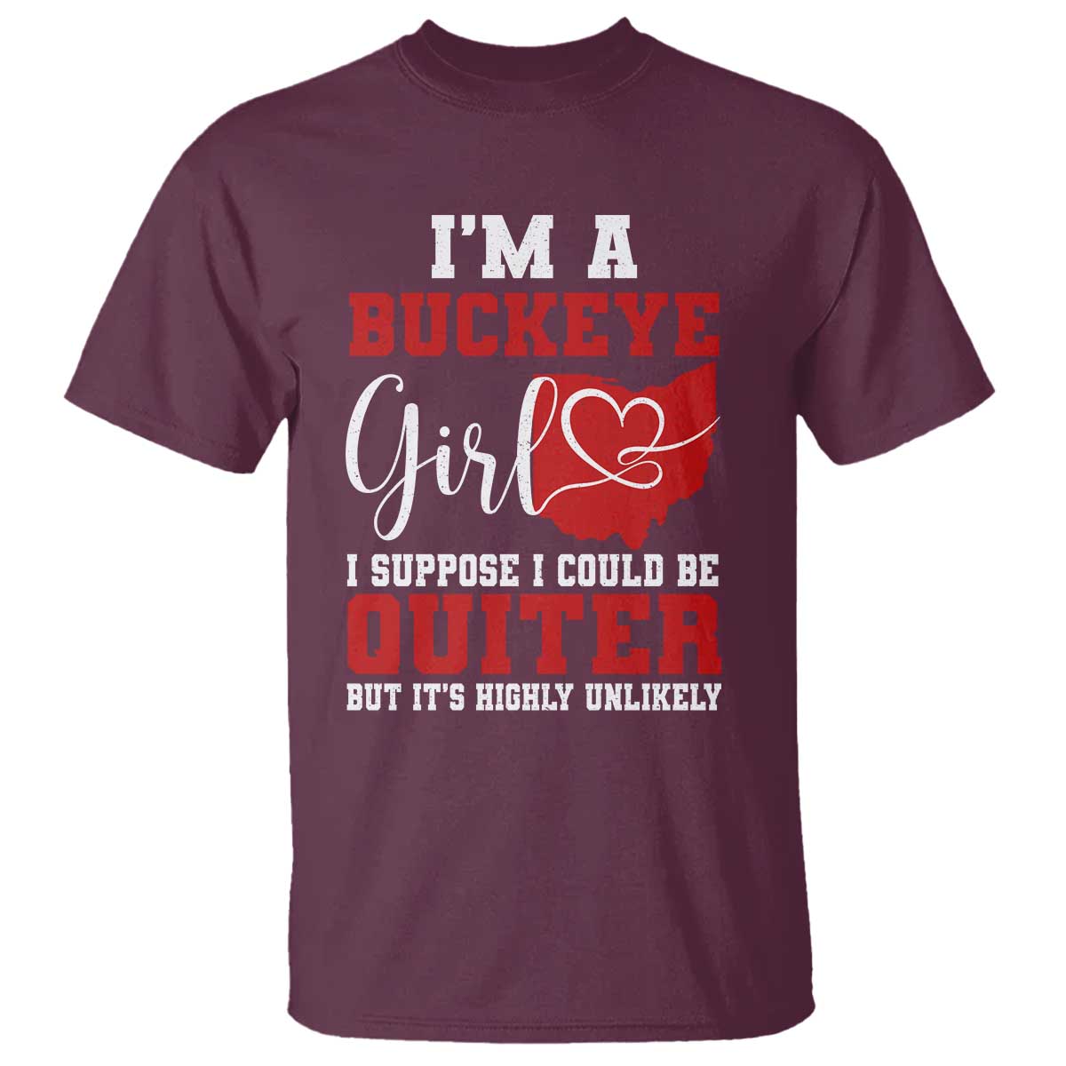 I Am A Buckeye Girl I Suppose I Could Be Quieter T Shirt Ohio State TS11 Maroon Print Your Wear