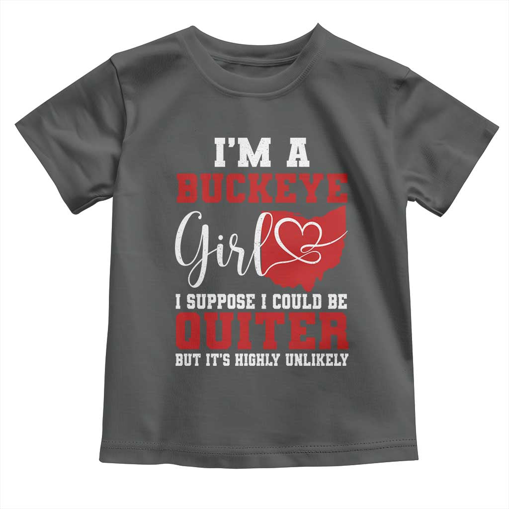 I Am A Buckeye Girl I Suppose I Could Be Quieter Toddler T Shirt Ohio State TS11 Dark Heather Print Your Wear