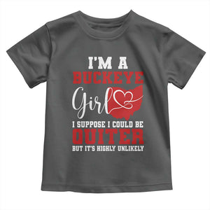I Am A Buckeye Girl I Suppose I Could Be Quieter Toddler T Shirt Ohio State TS11 Dark Heather Print Your Wear