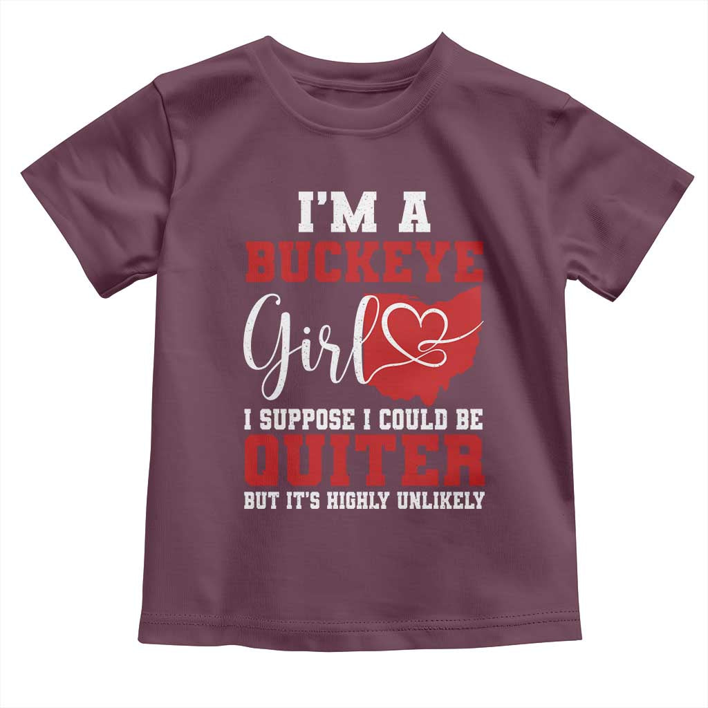 I Am A Buckeye Girl I Suppose I Could Be Quieter Toddler T Shirt Ohio State TS11 Maroon Print Your Wear