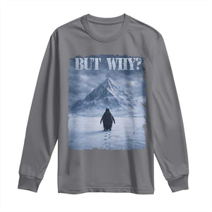 Nihilist Penguin But Why Long Sleeve Shirt Snow Mountains Motivational Penguin Meme TS11 Charcoal Print Your Wear