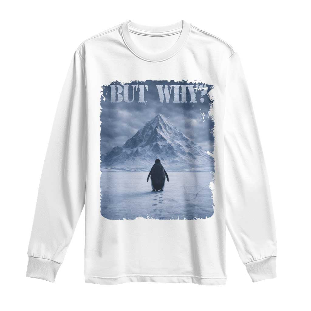 Nihilist Penguin But Why Long Sleeve Shirt Snow Mountains Motivational Penguin Meme TS11 White Print Your Wear