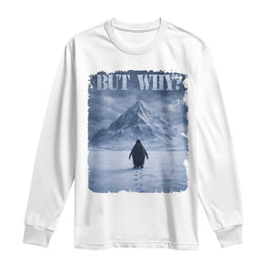 Nihilist Penguin But Why Long Sleeve Shirt Snow Mountains Motivational Penguin Meme TS11 White Print Your Wear