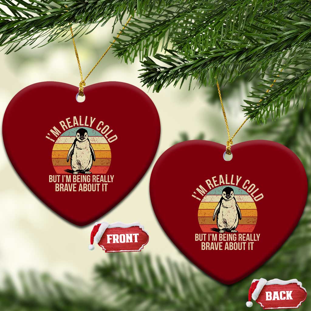I Am Really Cold But I'm Being Really Brave About It Ceramic Ornament Funny Penguin TS11 Print Your Wear
