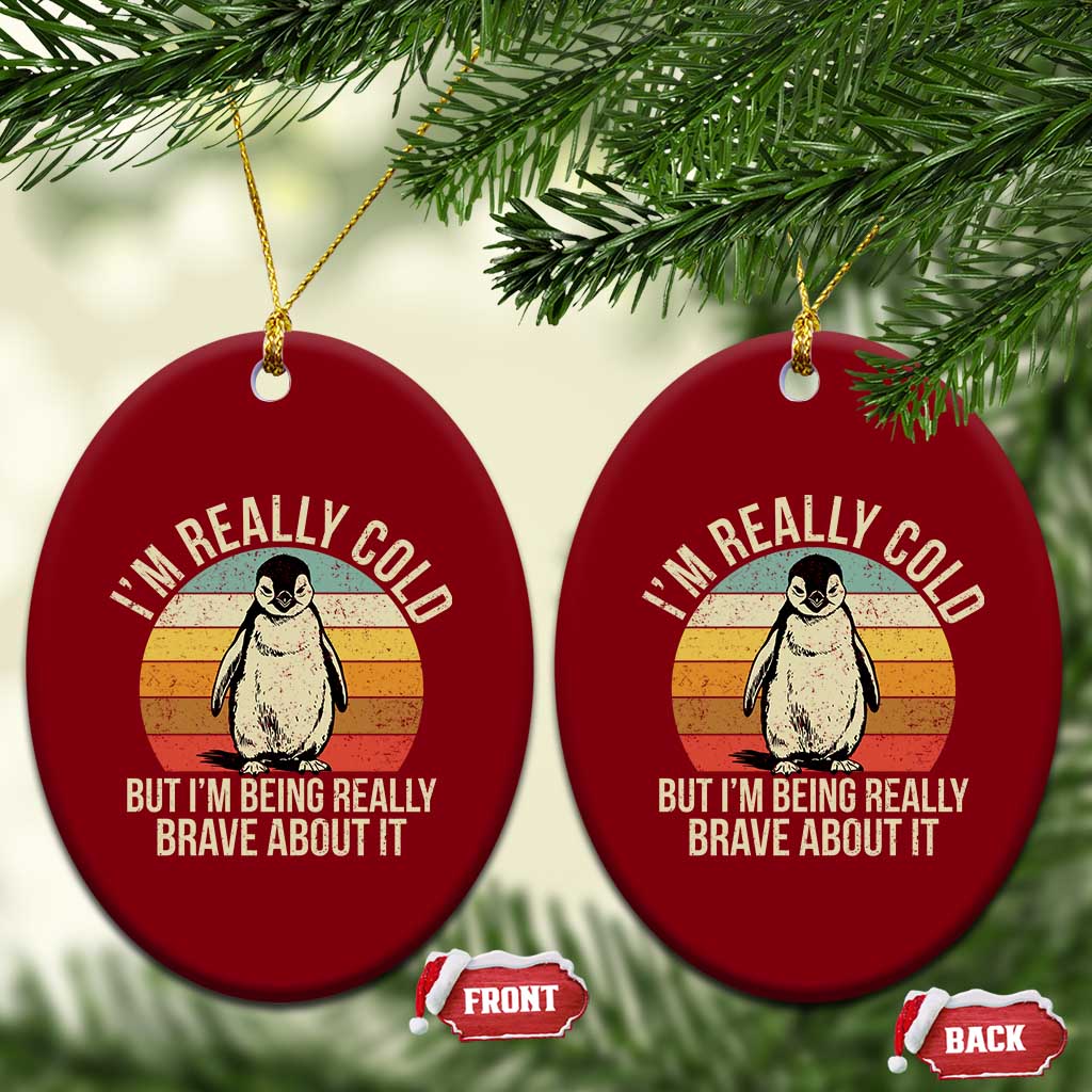 I Am Really Cold But I'm Being Really Brave About It Ceramic Ornament Funny Penguin TS11 Print Your Wear