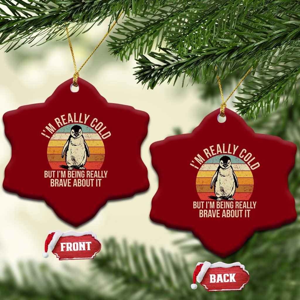 I Am Really Cold But I'm Being Really Brave About It Ceramic Ornament Funny Penguin TS11 Print Your Wear