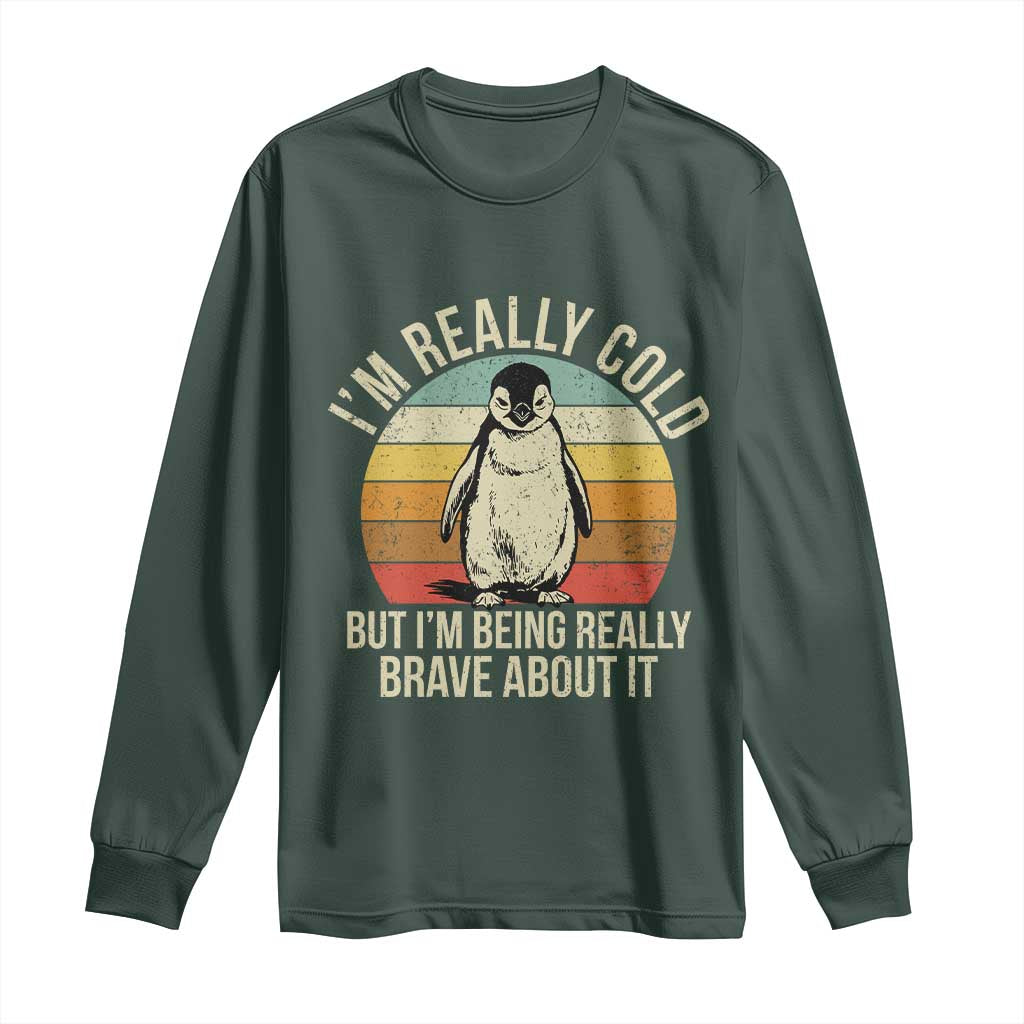 I Am Really Cold But I'm Being Really Brave About It Long Sleeve Shirt Funny Penguin TS11 Dark Forest Green Print Your Wear