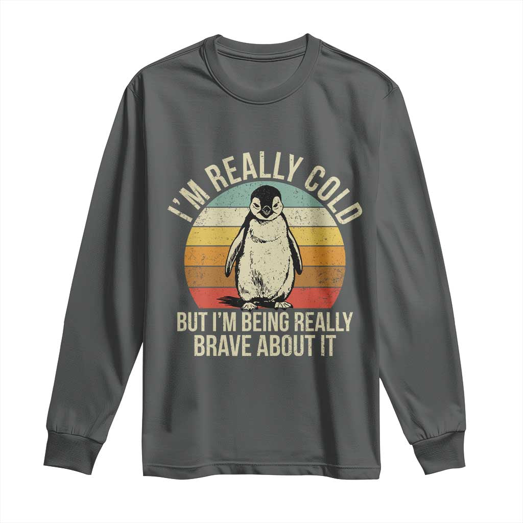 I Am Really Cold But I'm Being Really Brave About It Long Sleeve Shirt Funny Penguin TS11 Dark Heather Print Your Wear