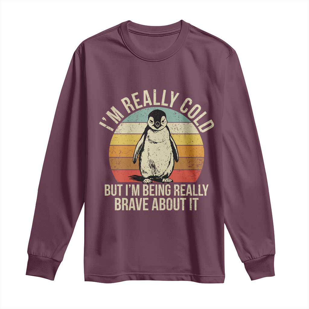I Am Really Cold But I'm Being Really Brave About It Long Sleeve Shirt Funny Penguin TS11 Maroon Print Your Wear