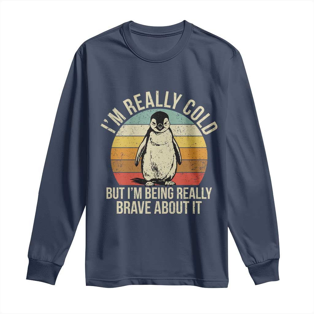 I Am Really Cold But I'm Being Really Brave About It Long Sleeve Shirt Funny Penguin TS11 Navy Print Your Wear