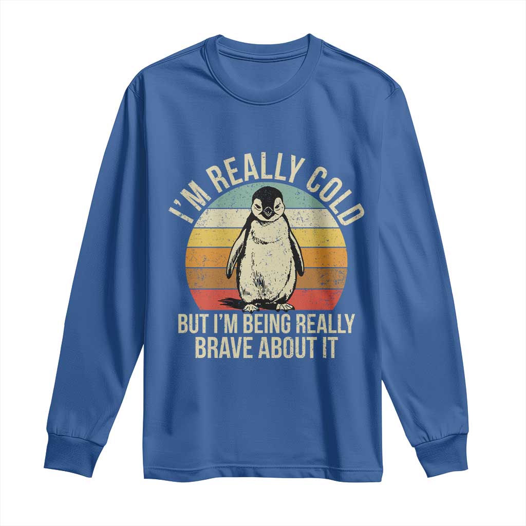 I Am Really Cold But I'm Being Really Brave About It Long Sleeve Shirt Funny Penguin TS11 Royal Blue Print Your Wear