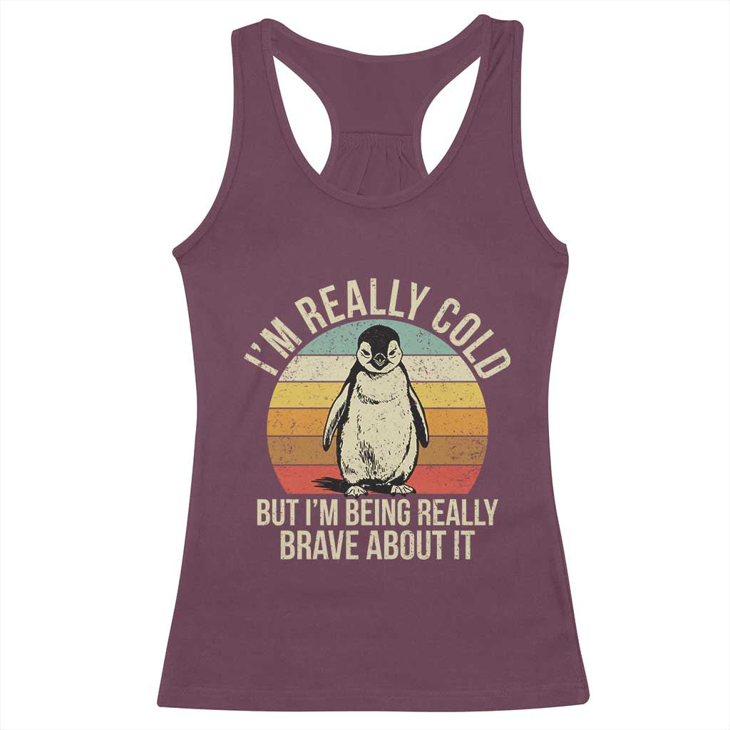 I Am Really Cold But I'm Being Really Brave About It Racerback Tank Top Funny Penguin TS11 Maroon Print Your Wear