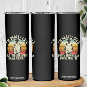 I Am Really Cold But I'm Being Really Brave About It Skinny Tumbler Funny Penguin TS11 Print Your Wear