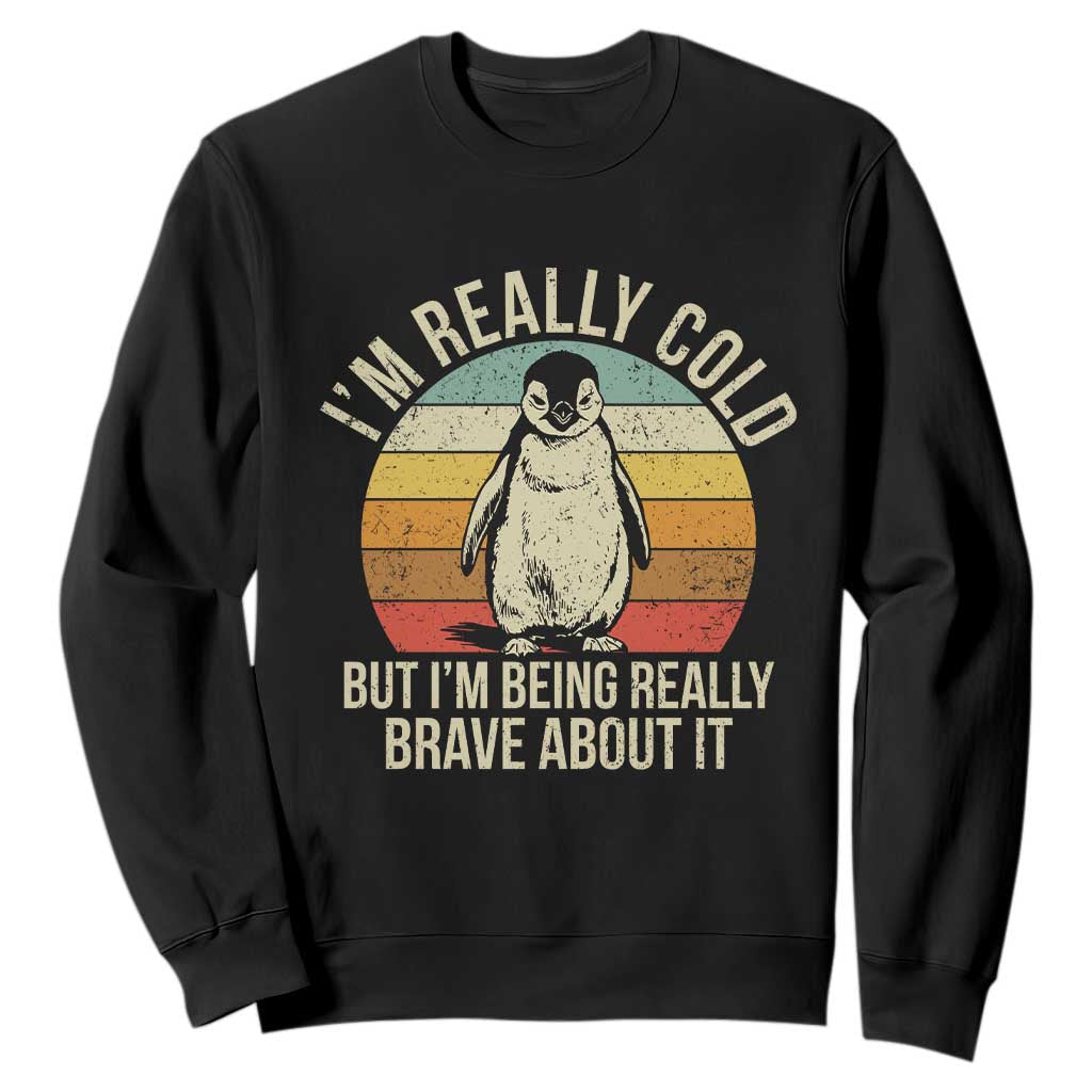 I Am Really Cold But I'm Being Really Brave About It Sweatshirt Funny Penguin TS11 Black Print Your Wear