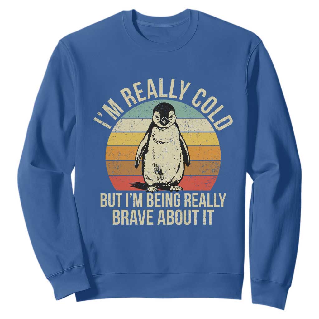 I Am Really Cold But I'm Being Really Brave About It Sweatshirt Funny Penguin TS11 Royal Blue Print Your Wear