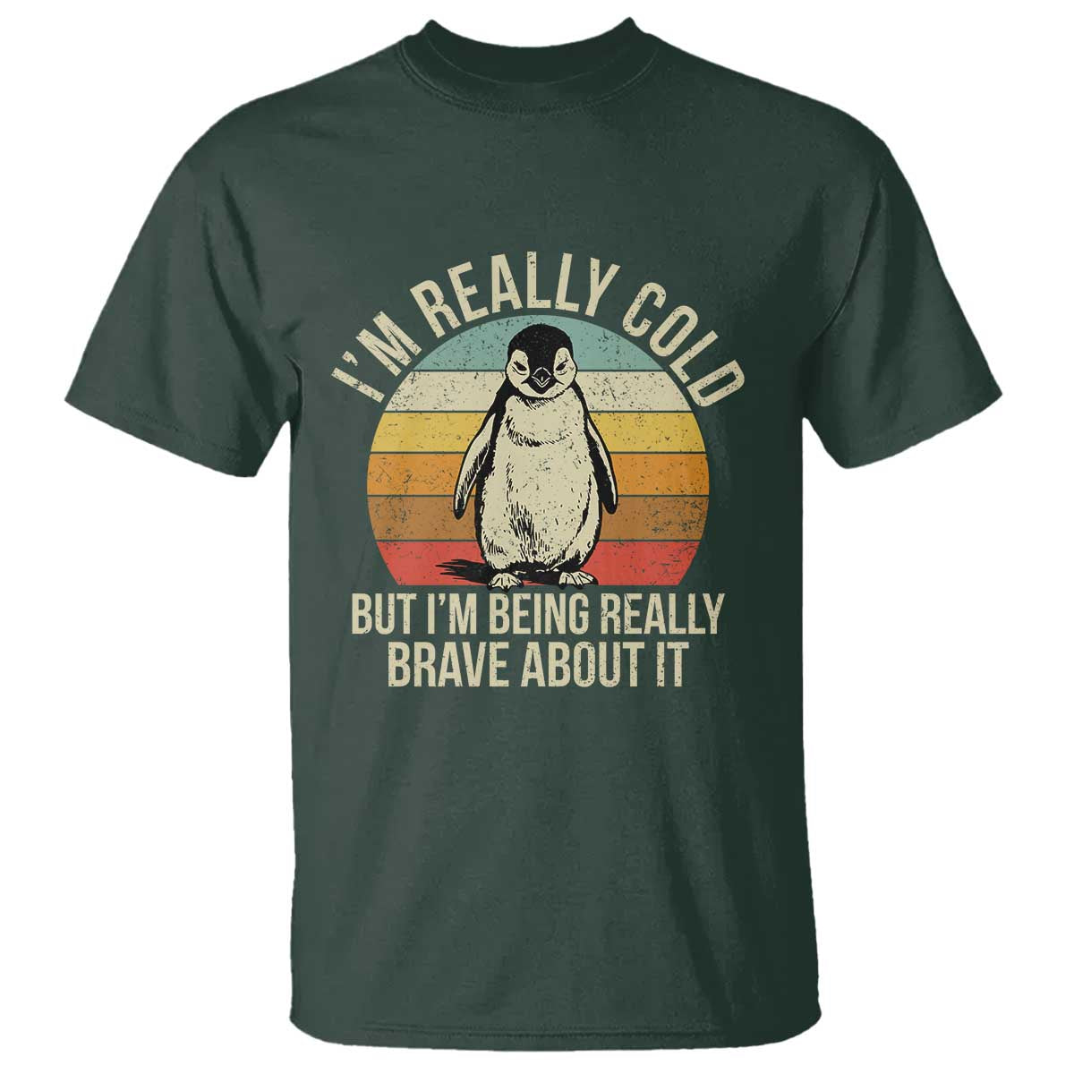 I Am Really Cold But I'm Being Really Brave About It T Shirt Funny Penguin TS11 Dark Forest Green Print Your Wear