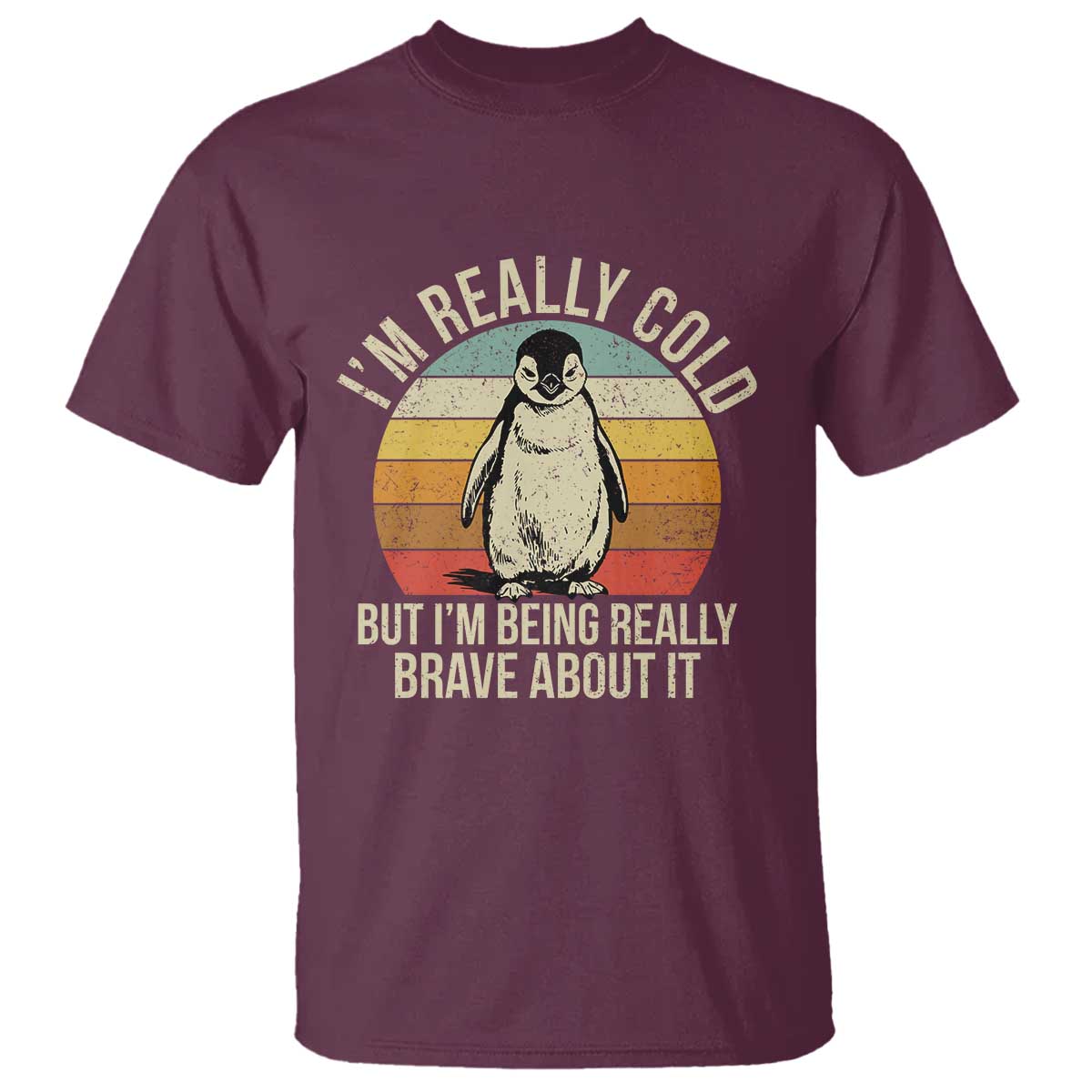I Am Really Cold But I'm Being Really Brave About It T Shirt Funny Penguin TS11 Maroon Print Your Wear