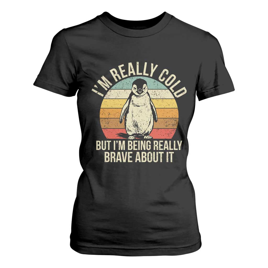 I Am Really Cold But I'm Being Really Brave About It T Shirt For Women Funny Penguin TS11 Black Print Your Wear