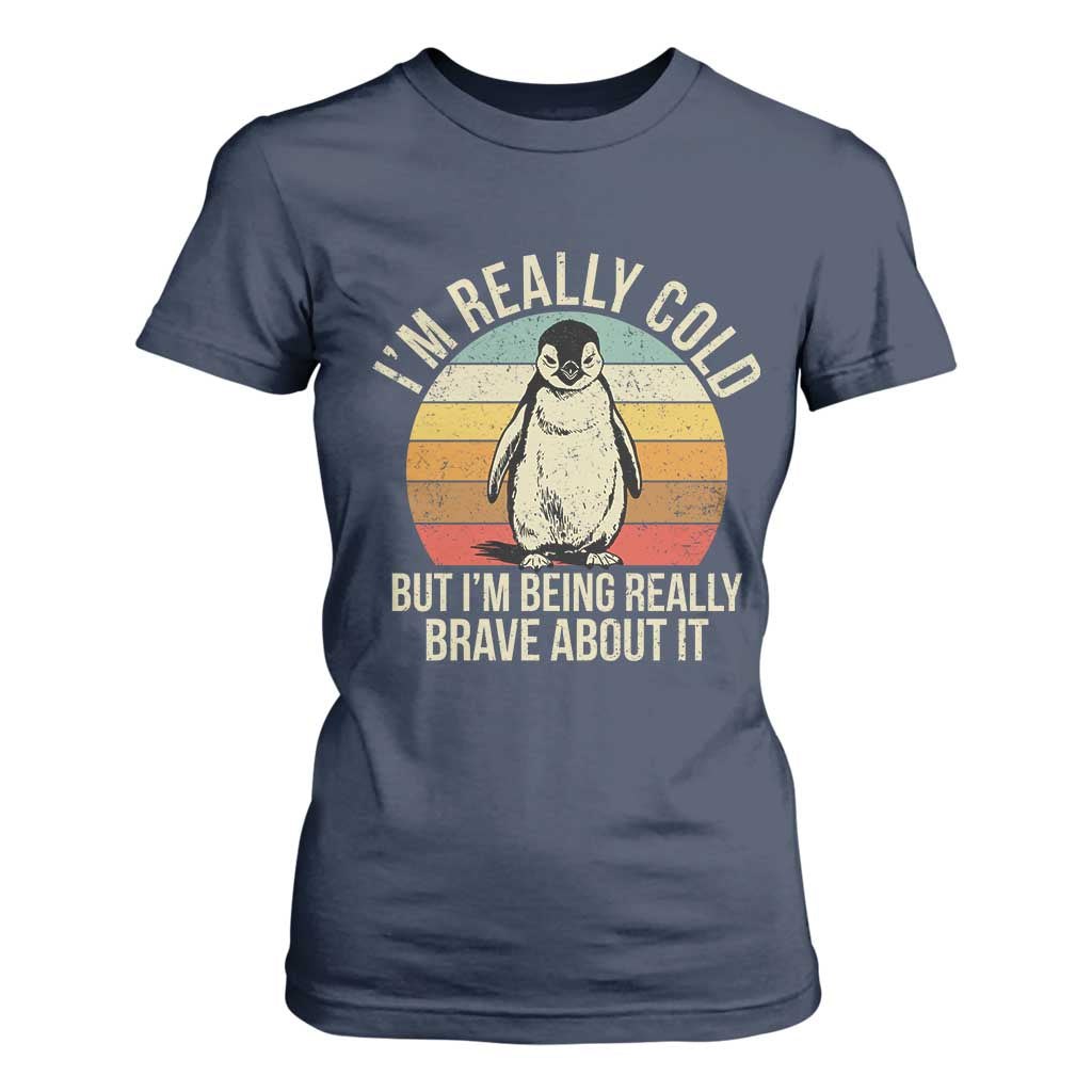 I Am Really Cold But I'm Being Really Brave About It T Shirt For Women Funny Penguin TS11 Navy Print Your Wear