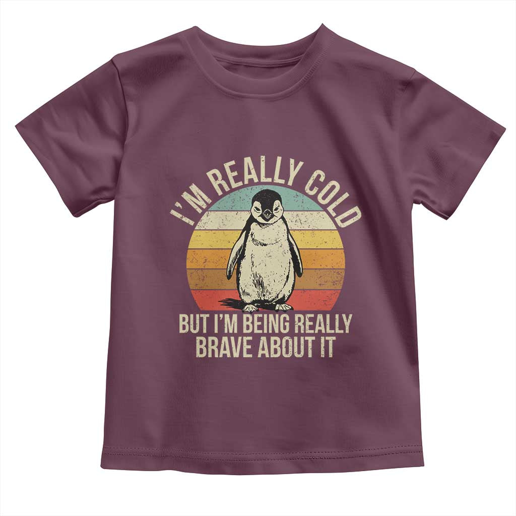 I Am Really Cold But I'm Being Really Brave About It Toddler T Shirt Funny Penguin TS11 Maroon Print Your Wear