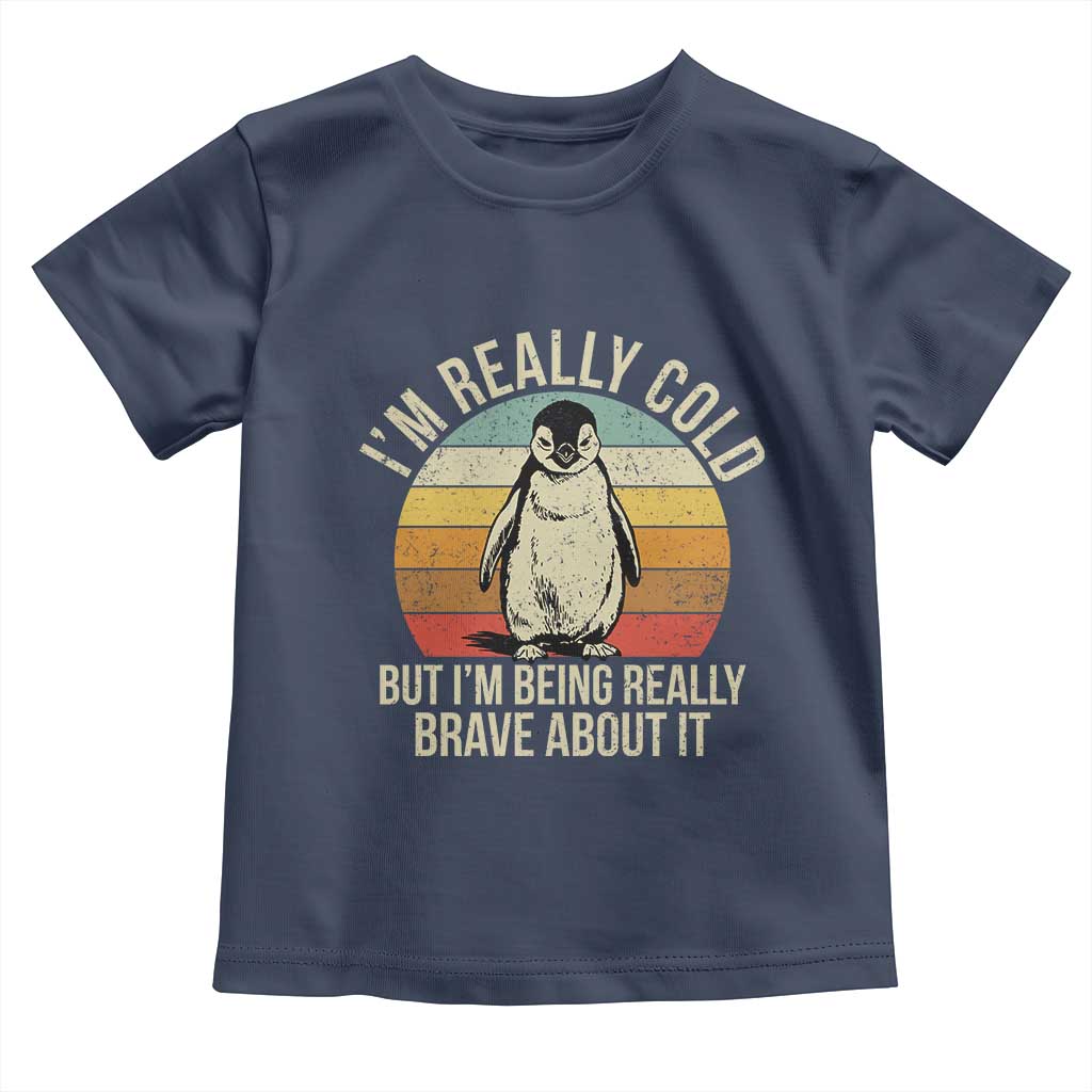 I Am Really Cold But I'm Being Really Brave About It Toddler T Shirt Funny Penguin TS11 Navy Print Your Wear