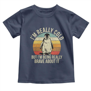 I Am Really Cold But I'm Being Really Brave About It Toddler T Shirt Funny Penguin TS11 Navy Print Your Wear