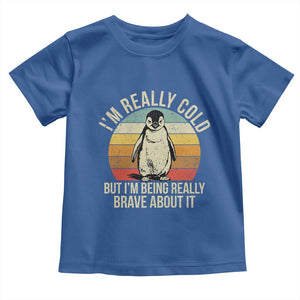 I Am Really Cold But I'm Being Really Brave About It Toddler T Shirt Funny Penguin TS11 Royal Blue Print Your Wear