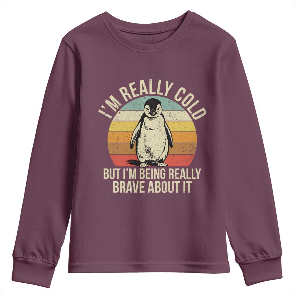 I Am Really Cold But I'm Being Really Brave About It Youth Sweatshirt Funny Penguin TS11 Maroon Print Your Wear