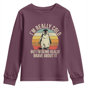 I Am Really Cold But I'm Being Really Brave About It Youth Sweatshirt Funny Penguin TS11 Maroon Print Your Wear