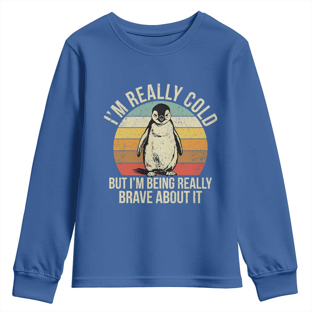 I Am Really Cold But I'm Being Really Brave About It Youth Sweatshirt Funny Penguin TS11 Royal Blue Print Your Wear