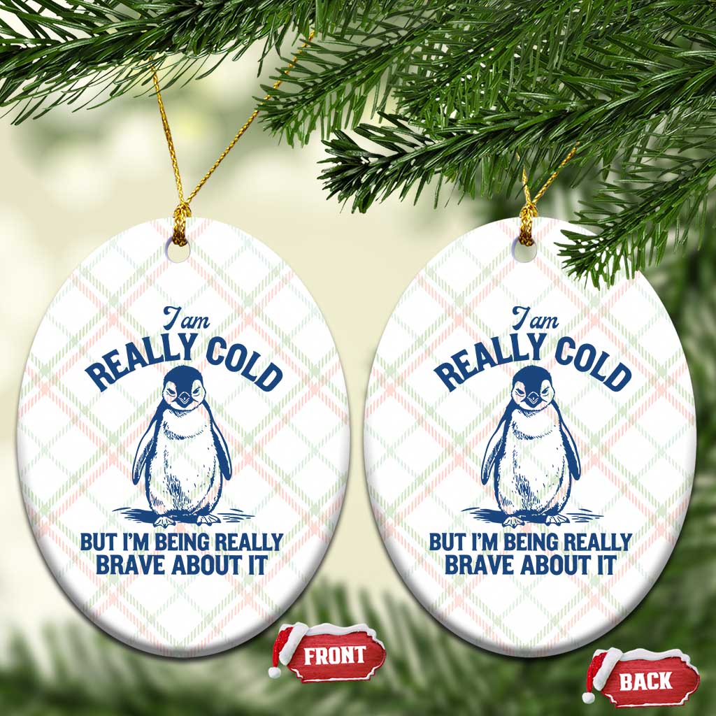 I Am Really Cold But I'm Being Really Brave About It Penguin Ceramic Ornament TS11 Print Your Wear