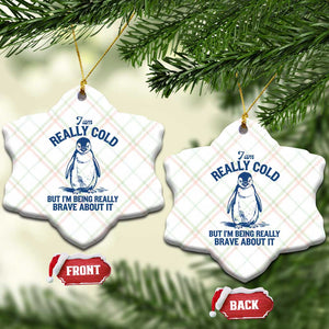 I Am Really Cold But I'm Being Really Brave About It Penguin Ceramic Ornament TS11 Print Your Wear