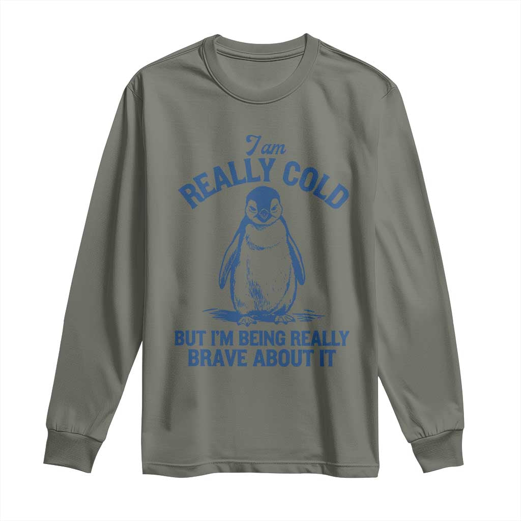 I Am Really Cold But I'm Being Really Brave About It Penguin Long Sleeve Shirt TS11 Military Green Print Your Wear