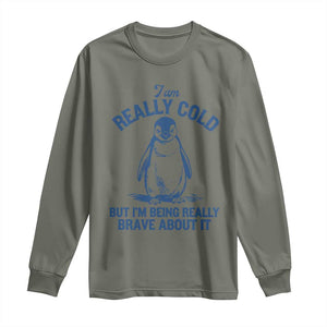 I Am Really Cold But I'm Being Really Brave About It Penguin Long Sleeve Shirt TS11 Military Green Print Your Wear