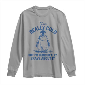 I Am Really Cold But I'm Being Really Brave About It Penguin Long Sleeve Shirt TS11 Sport Gray Print Your Wear