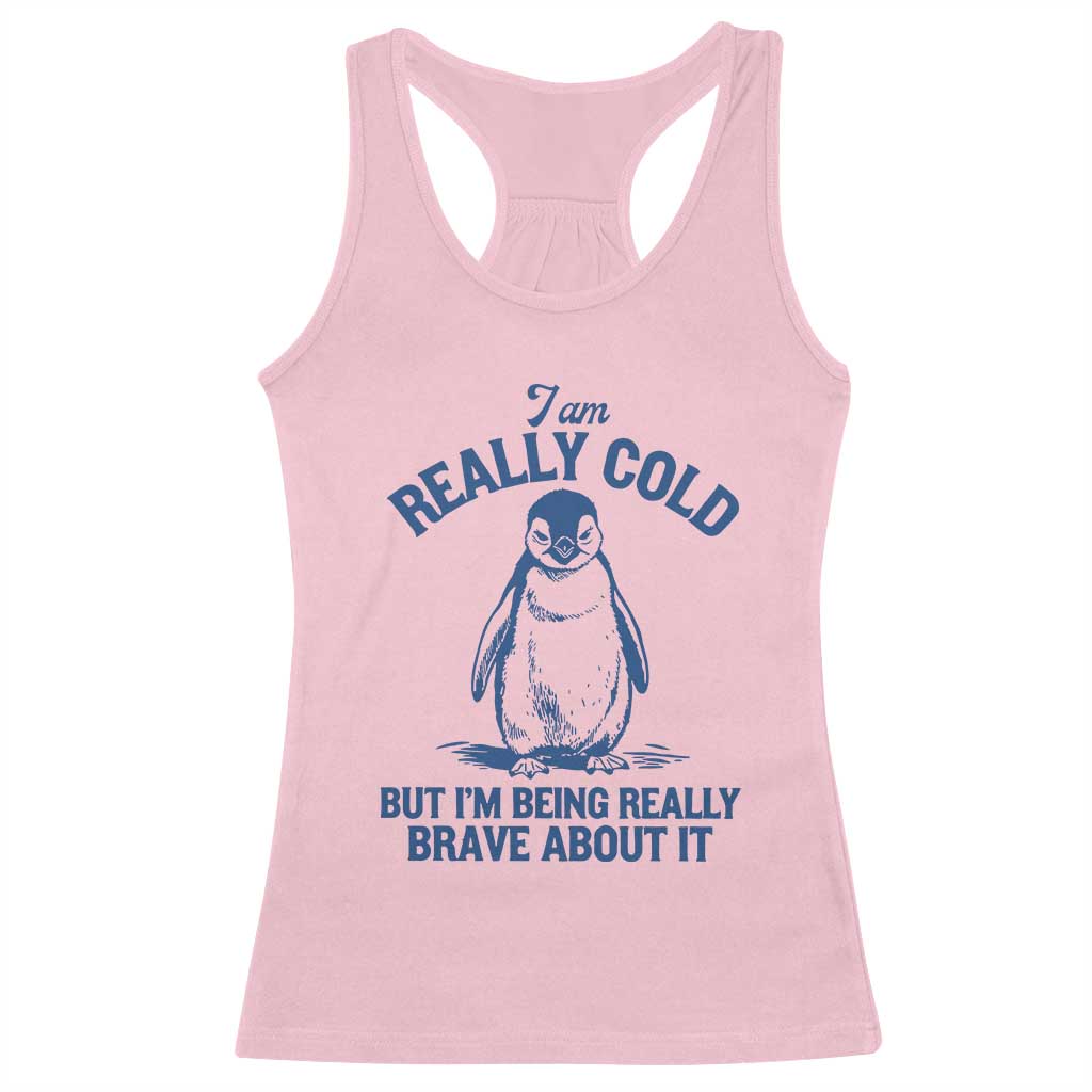 I Am Really Cold But I'm Being Really Brave About It Penguin Racerback Tank Top TS11 Light Pink Print Your Wear