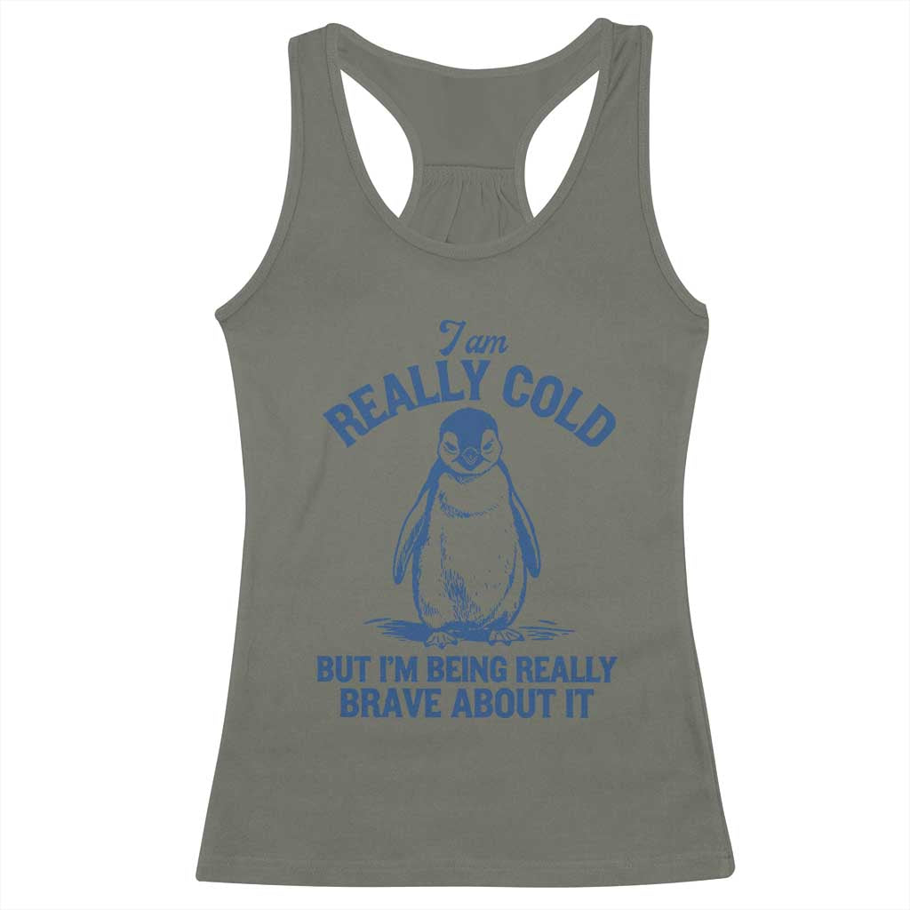 I Am Really Cold But I'm Being Really Brave About It Penguin Racerback Tank Top TS11 Military Green Print Your Wear