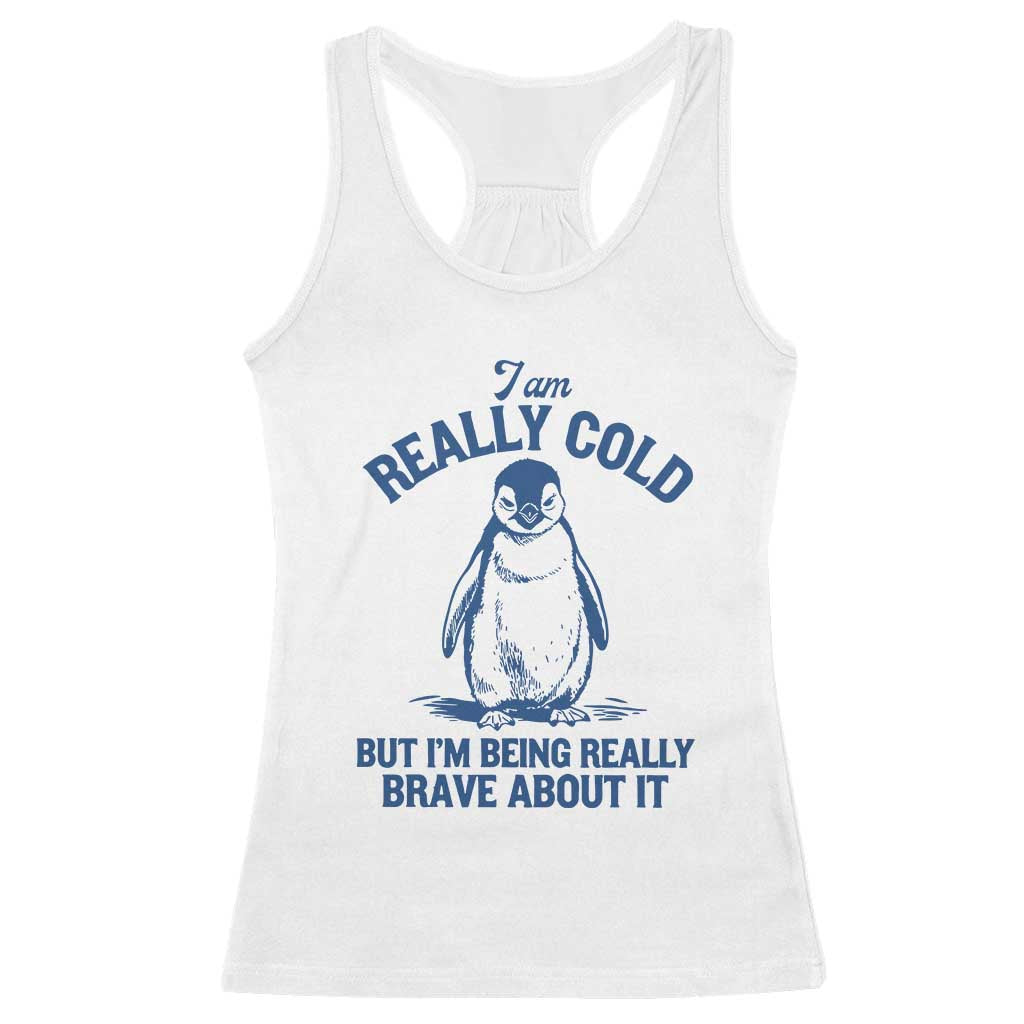I Am Really Cold But I'm Being Really Brave About It Penguin Racerback Tank Top TS11 White Print Your Wear