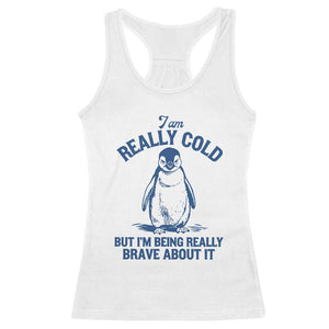 I Am Really Cold But I'm Being Really Brave About It Penguin Racerback Tank Top TS11 White Print Your Wear