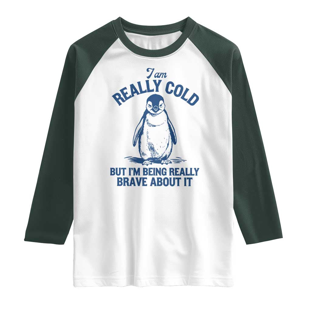 I Am Really Cold But I'm Being Really Brave About It Penguin Raglan Shirt TS11 White Dark Forest Green Print Your Wear