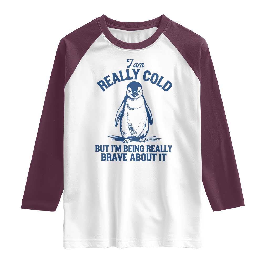 I Am Really Cold But I'm Being Really Brave About It Penguin Raglan Shirt TS11 White Maroon Print Your Wear