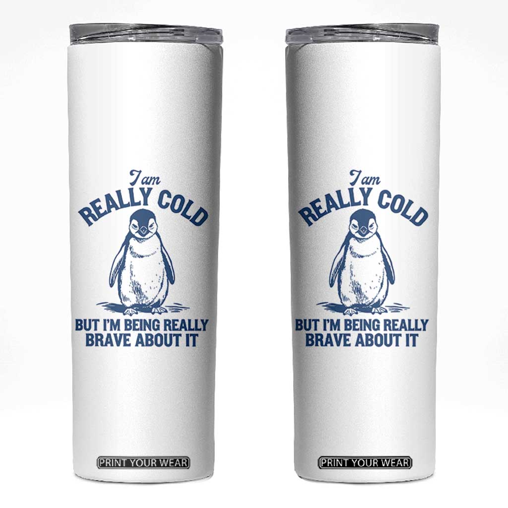 I Am Really Cold But I'm Being Really Brave About It Penguin Skinny Tumbler TS11 White Print Your Wear