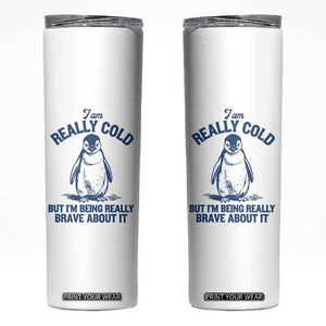 I Am Really Cold But I'm Being Really Brave About It Penguin Skinny Tumbler TS11 White Print Your Wear